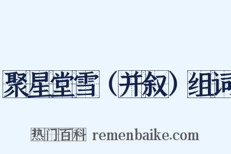 聚星堂雪（并叙）组词是什么意思的图片